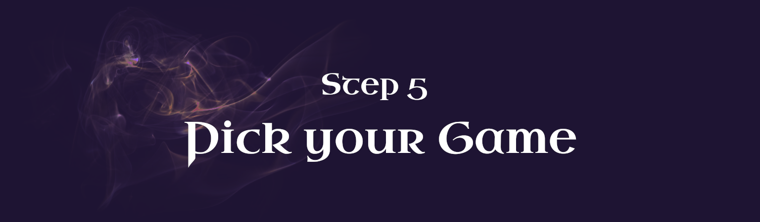 Step 5 - Pick Your Game