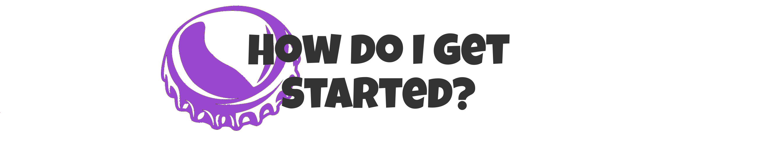 How do I get started?